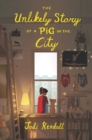 Image for The Unlikely Story of a Pig in the City