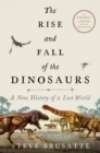Image for Rise and Fall of the Dinosaurs: A New History of a Lost World