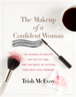 Image for The makeup of a confident woman: the science of beauty, the gift of time, and the power of putting your best face forward