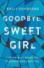 Image for Goodbye, Sweet Girl : A Story of Domestic Violence and Survival
