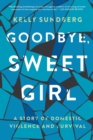 Image for Goodbye, sweet girl: a story of domestic violence and survival