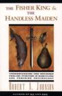 Image for The fisher king and the handless maiden  : understanding the wounded feeling function in masculine and feminine psychology