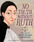 Image for No Truth Without Ruth: The Life of Ruth Bader Ginsburg