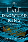 Image for The half-drowned king: a novel
