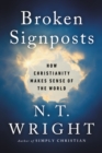 Image for Broken Signposts: How Christianity Makes Sense of the World