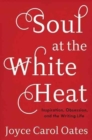 Image for Soul at the White Heat : Inspiration, Obsession, and the Writing Life