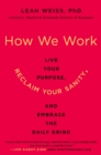 Image for How we work: live your purpose, reclaim your sanity, and embrace the daily grind