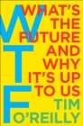 Image for WTF?: What&#39;s the Future and Why It&#39;s Up to Us