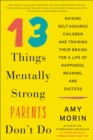 Image for 13 things mentally strong parents don&#39;t do: raising self-assured children and training their brains for a life of happiness, meaning, and success