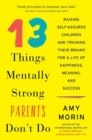Image for 13 things mentally strong parents don&#39;t do  : raising self-assured children and training their brains for a life of happiness, meaning, and success
