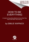 Image for How to be everything  : a guide for those who (still) don&#39;t know what they want to be when they grow up