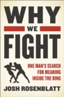 Image for Why we fight  : one man&#39;s search for meaning inside the ring