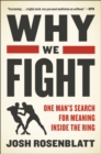 Image for Why we fight  : one man&#39;s search for meaning inside the ring