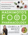 Image for Hashimoto&#39;s Food Pharmacology : Nutrition Protocols and Healing Recipes to Take Charge of Your Thyroid Health