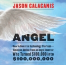 Image for Angel : How to Invest in Technology Startups-Timeless Advice from an Angel Investor Who Turned $100,000 into $100,000,000