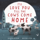Image for I&#39;ll Love You Till the Cows Come Home Board Book
