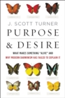 Image for Purpose and desire: what makes something &quot;alive&quot; and why modern Darwinism has failed to explain it