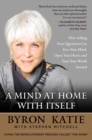 Image for A Mind at Home with Itself : How Asking Four Questions Can Free Your Mind, Open Your Heart, and Turn Your World Around