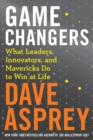 Image for Game changers: what leaders, innovators and mavericks do to win at life