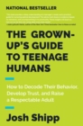 Image for The grown-up&#39;s guide to teenage humans: how to decode their behavior, develop unshakable trust, and raise a respectable adult