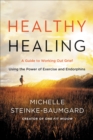 Image for Healthy Healing: A Guide to Working Out Grief Using the Power of Exercise and Endorphins