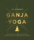 Image for Ganja yoga: a practical guide to conscious relaxation, soothing pain relief, and enlightened self-discovery