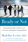 Image for Ready or Not: Preparing Our Kids to Thrive in an Uncertain and Rapidly Changing World