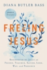 Image for Freeing Jesus : Rediscovering Jesus as Friend, Teacher, Savior, Lord, Way, and Presence