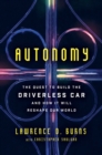 Image for Autonomy : The Quest To Build The Driverless Car&amp;#8212;And How It Will Reshape Our Wor