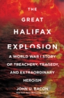 Image for Great Halifax Explosion: A World War I Story of Treachery, Tragedy, and Extraordinary Heroism