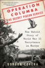 Image for Operation Columba: the Secret Pigeon Service : the untold story of World War II resistance in Europe