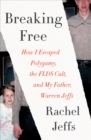 Image for Breaking Free: How I Escaped Polygamy, the FLDS Cult, and My Father, Warren Jeffs