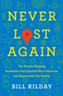 Image for Never lost again  : the Google mapping revolution that sparked new industries &amp; augmented our reality