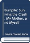 Image for Burnpile: Surviving the Crash, My Mother, and Myself
