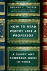 Image for How to read poetry like a professor: a quippy and sonorous guide to verse