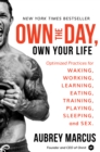 Image for Own the Day, Own Your Life: Optimized Practices for Waking, Working, Learning, Eating, Training, Playing, Sleeping, and Sex