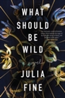 Image for What Should Be Wild : A Novel