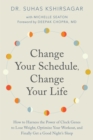 Image for Change your schedule, change your life: how to harness the power of clock genes to lose weight, optimize your workout, and finally get a good night&#39;s sleep