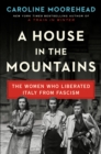 Image for House in the Mountains: The Women Who Liberated Italy from Fascism