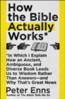 Image for How the Bible Actually Works: In Which I Explain How An Ancient, Ambiguous, and Diverse Book Leads Us to Wisdom Rather Than Answers&amp;#x2014;and Why That&#39;s Great News