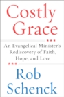 Image for Costly grace: an evangelical minister&#39;s rediscovery of faith, hope and love