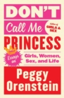 Image for Don&#39;t Call Me Princess : Essays on Girls, Women, Sex, and Life