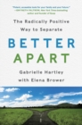 Image for Better Apart : The Radically Positive Way to Separate