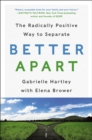 Image for Better apart: the radically positive way to separate