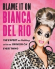 Image for Blame it on Bianca del Rio: the expert on nothing with an opinion on everything