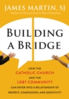 Image for Building a bridge: how the Catholic Church and the LGBT community can enter into a relationship of respect, compassion, and sensitivity