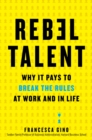 Image for Rebel talent: why it pays to break the rules at work and in life