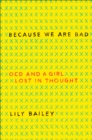 Image for Because We Are Bad: OCD and a Girl Lost in Thought