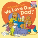 Image for The Berenstain Bears: We Love Our Dad!/We Love Our Mom! : A Father&#39;s Day Gift Book From Kids