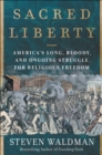 Image for Sacred Liberty: America&#39;s Long, Bloody, and Ongoing Struggle for Religious Freedom